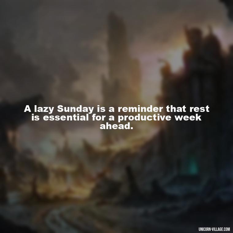 A lazy Sunday is a reminder that rest is essential for a productive week ahead. - Lazy Sunday Quotes