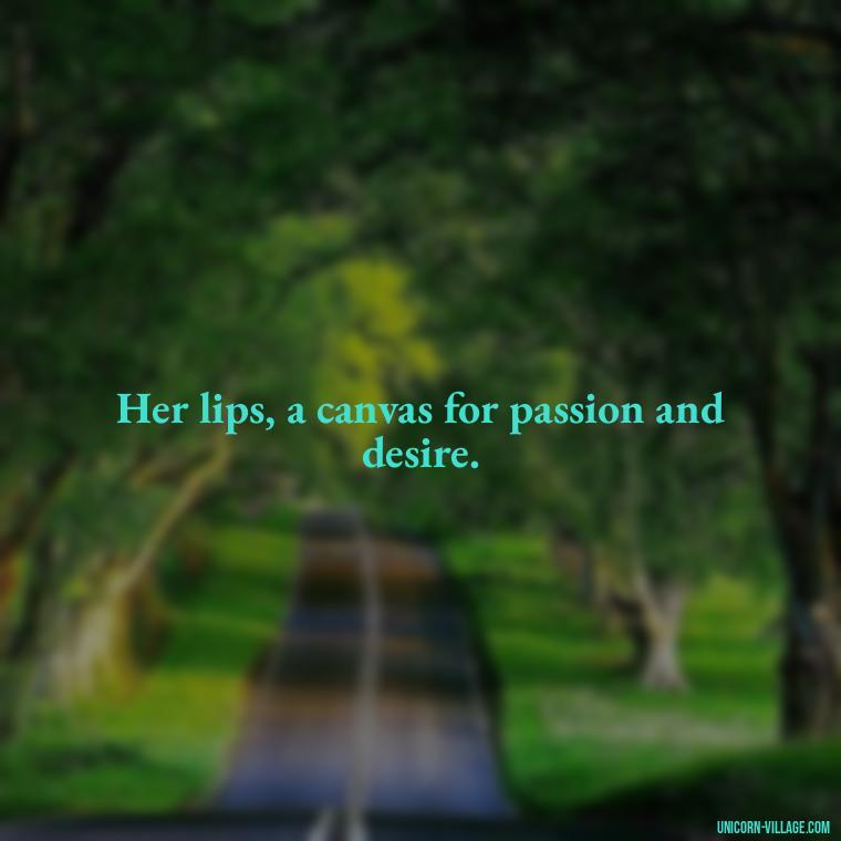 Her lips, a canvas for passion and desire. - Lips Quotes For Her