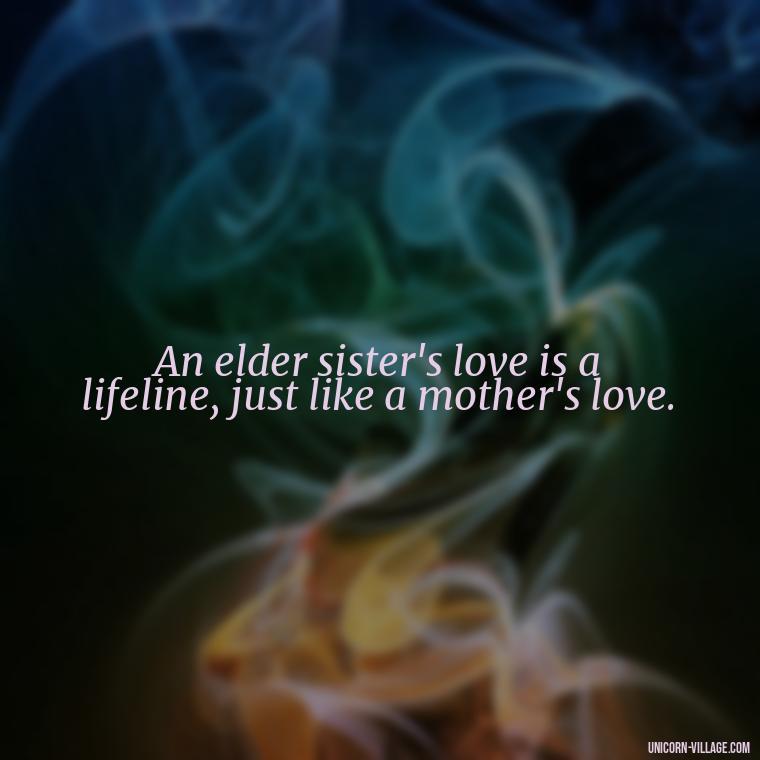 An elder sister's love is a lifeline, just like a mother's love. - Elder Sister Is Like Mother Quotes