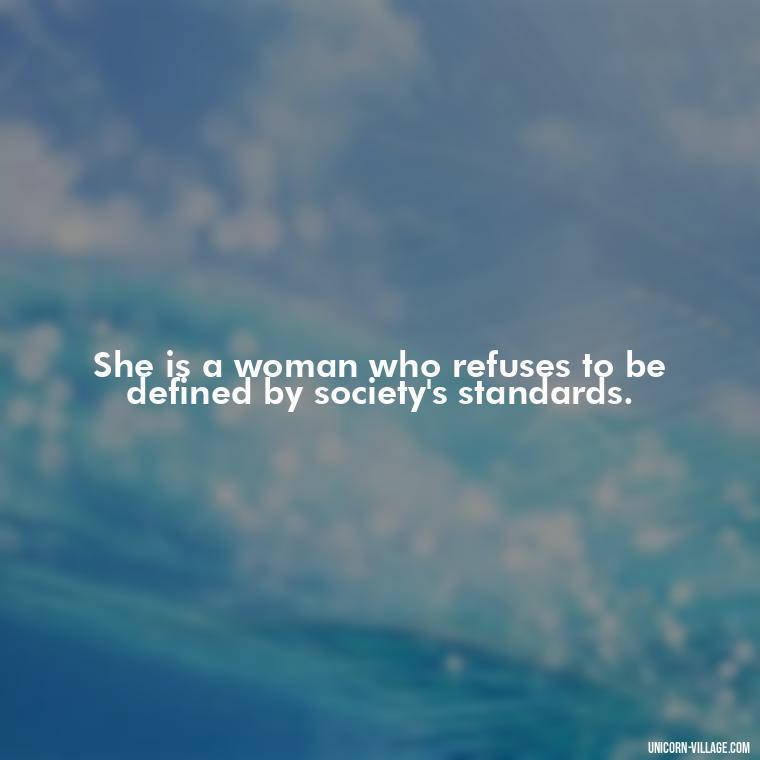 She is a woman who refuses to be defined by society's standards. - Woman Hustle Quotes