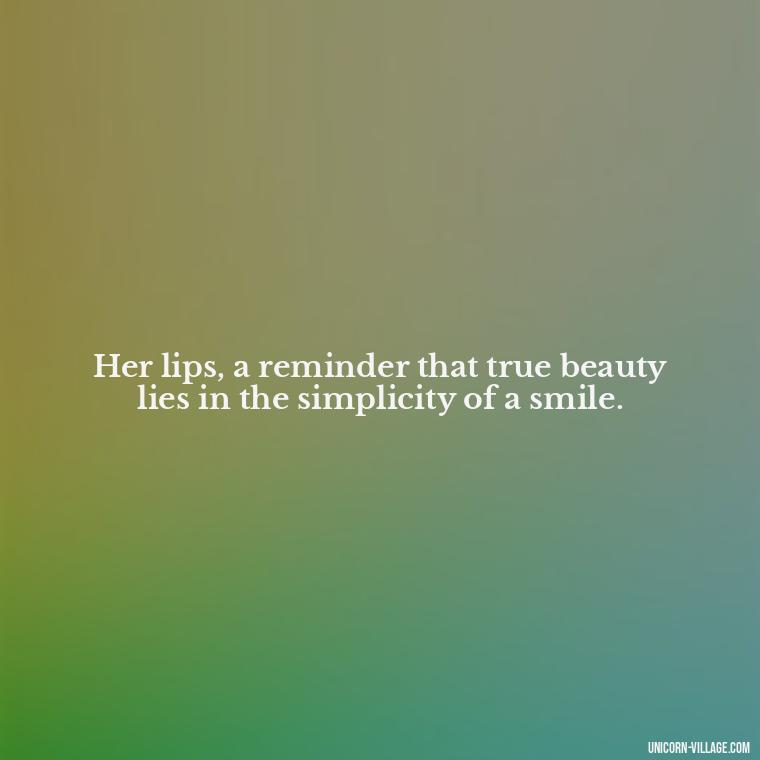 Her lips, a reminder that true beauty lies in the simplicity of a smile. - Lips Quotes For Her