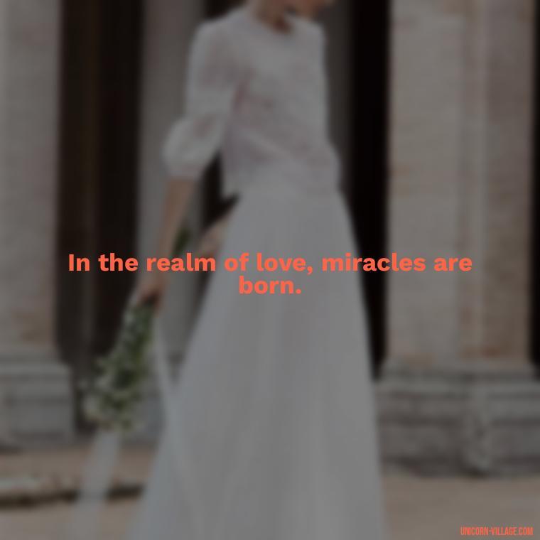 In the realm of love, miracles are born. - Quotes By Aphrodite