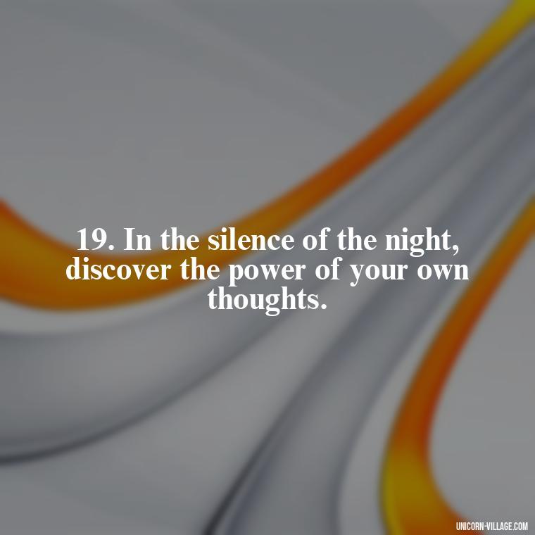 19. In the silence of the night, discover the power of your own thoughts. - Another Sleepless Night Quotes