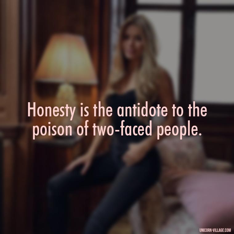 Honesty is the antidote to the poison of two-faced people. - Two Faced People Quotes
