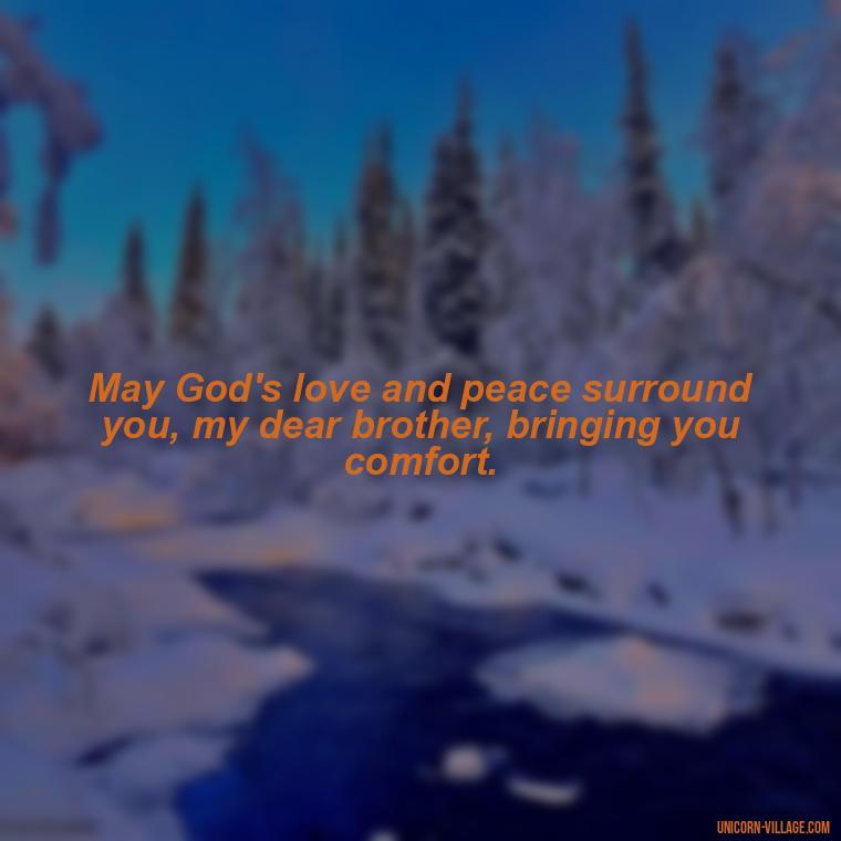 May God's love and peace surround you, my dear brother, bringing you comfort. - God Bless You Brother Quotes