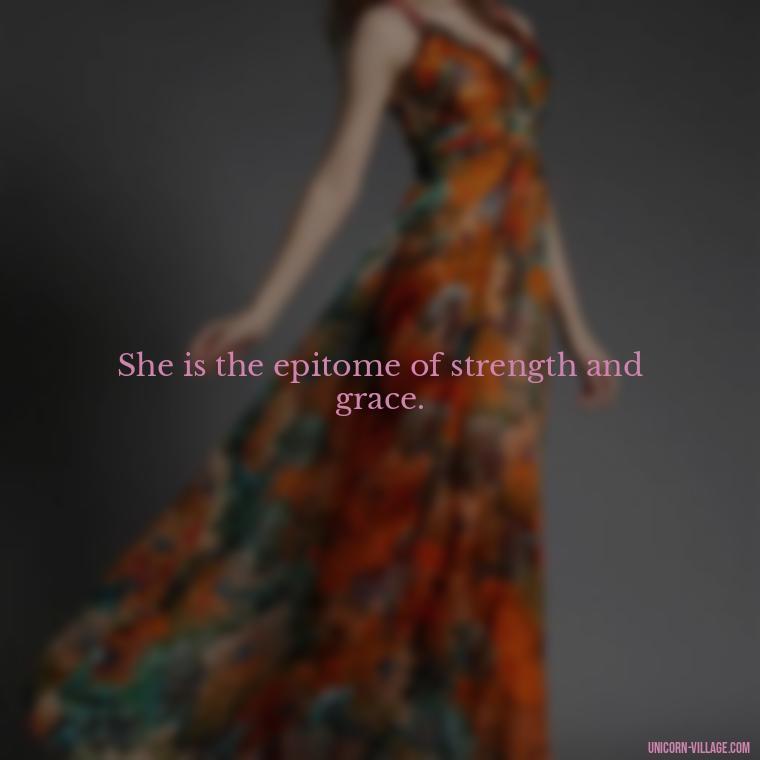She is the epitome of strength and grace. - Woman Hustle Quotes