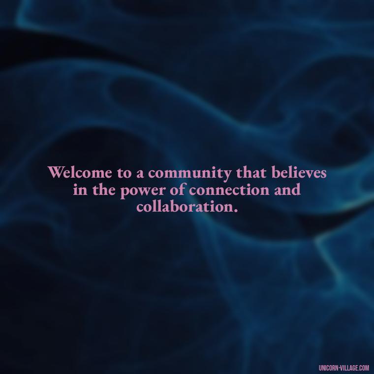 Welcome to a community that believes in the power of connection and collaboration. - Welcome Speech Quotes For Welcome Address