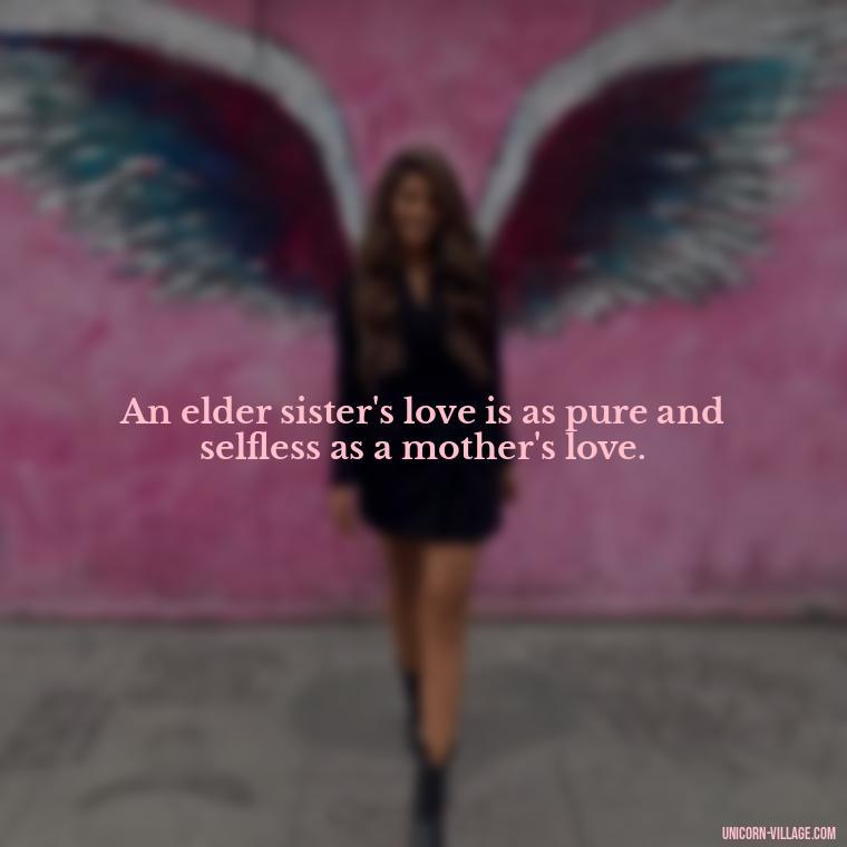 An elder sister's love is as pure and selfless as a mother's love. - Elder Sister Is Like Mother Quotes