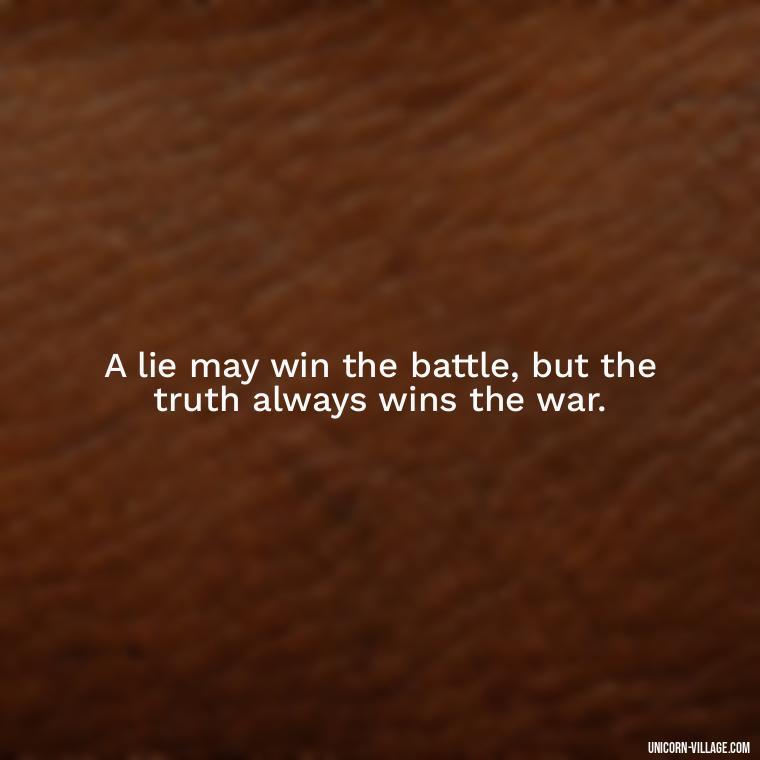A lie may win the battle, but the truth always wins the war. - Friends Who Lie Quotes