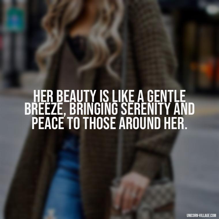 Her beauty is like a gentle breeze, bringing serenity and peace to those around her. - Beautiful Queen Quotes For Her