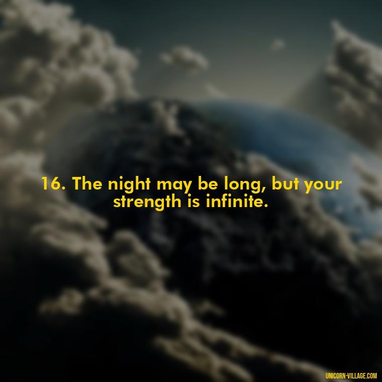 16. The night may be long, but your strength is infinite. - Another Sleepless Night Quotes
