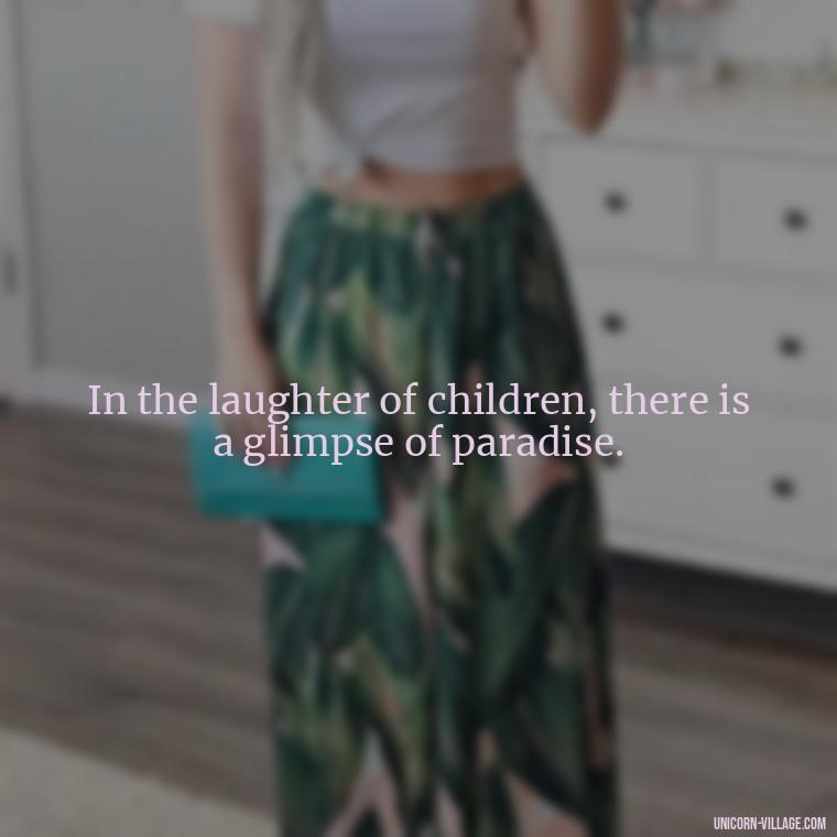 In the laughter of children, there is a glimpse of paradise. - Islamic Quotes About Family