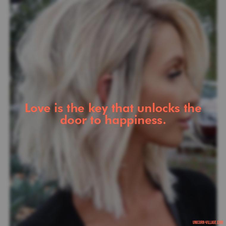 Love is the key that unlocks the door to happiness. - Quotes By Aphrodite