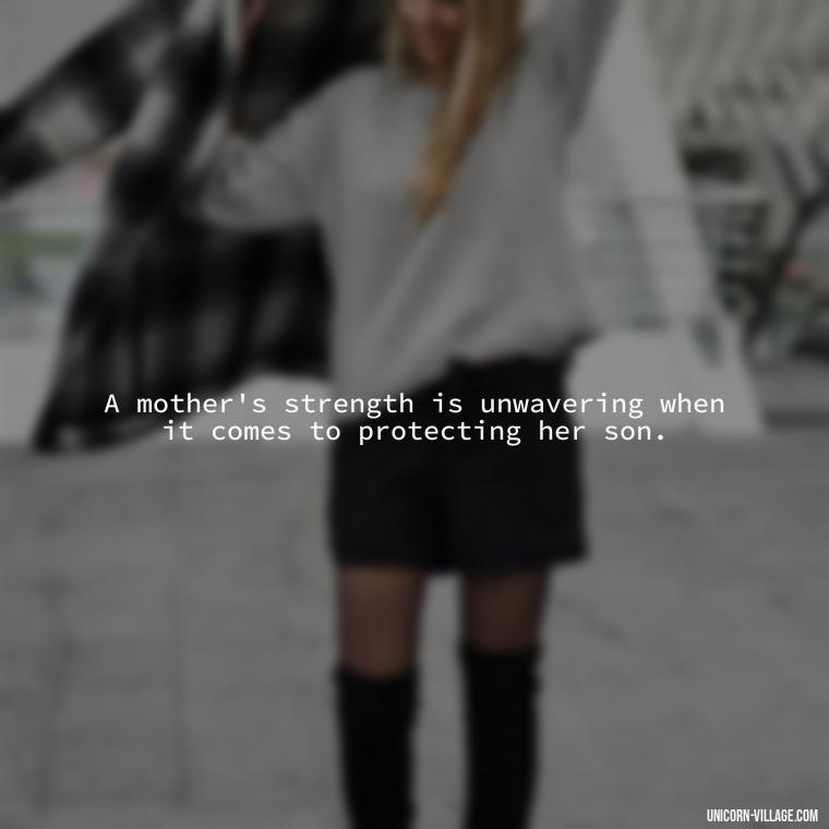 A mother's strength is unwavering when it comes to protecting her son. - My Son Is My Strength Quotes