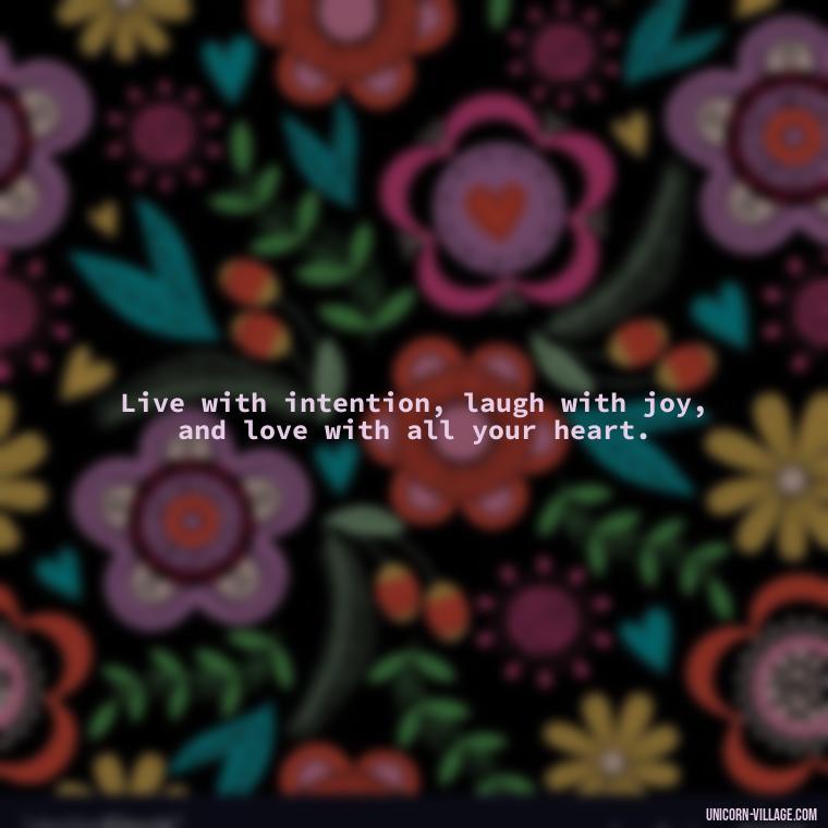 Live with intention, laugh with joy, and love with all your heart. - Live Laugh Love Quotes