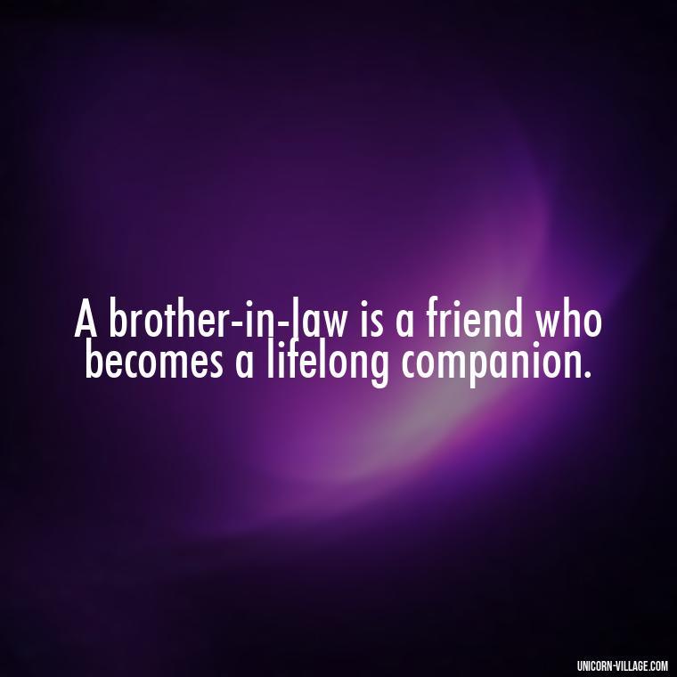 A brother-in-law is a friend who becomes a lifelong companion. - Best Brother In Law Quotes