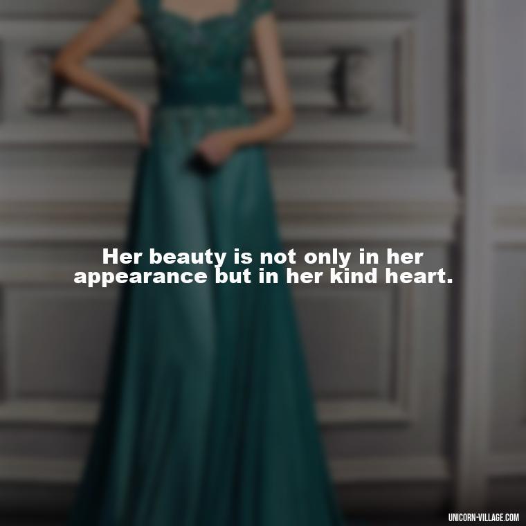 Her beauty is not only in her appearance but in her kind heart. - Beautiful Queen Quotes For Her
