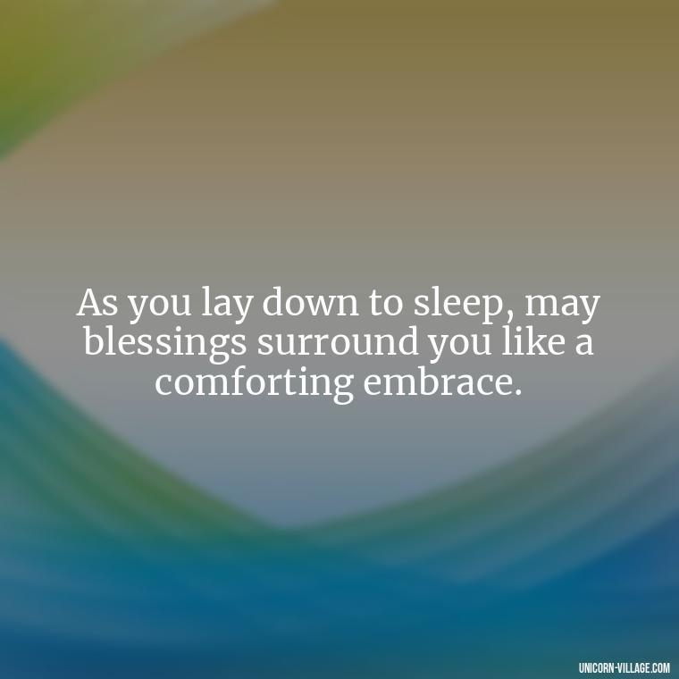 As you lay down to sleep, may blessings surround you like a comforting embrace. - Good Night Blessed Quotes