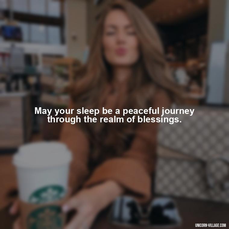 May your sleep be a peaceful journey through the realm of blessings. - Good Night Blessed Quotes