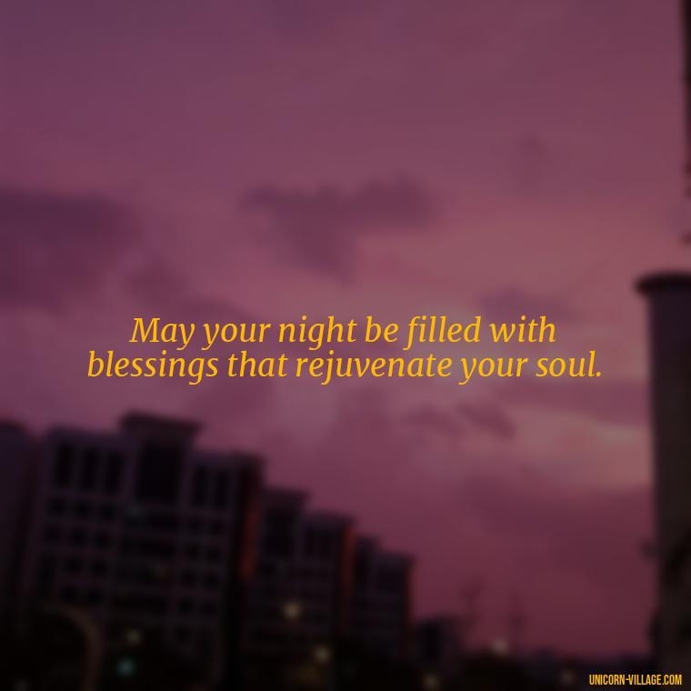 May your night be filled with blessings that rejuvenate your soul. - Good Night Blessed Quotes