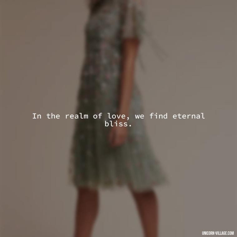 In the realm of love, we find eternal bliss. - Quotes By Aphrodite