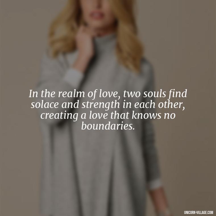 In the realm of love, two souls find solace and strength in each other, creating a love that knows no boundaries. - Two Souls Quotes