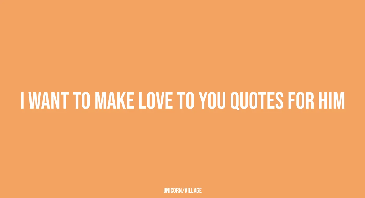 +29 I Want To Make Love To You Quotes For Him — Unicorn Village
