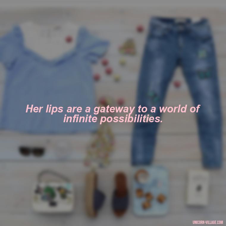 Her lips are a gateway to a world of infinite possibilities. - Lips Quotes For Her