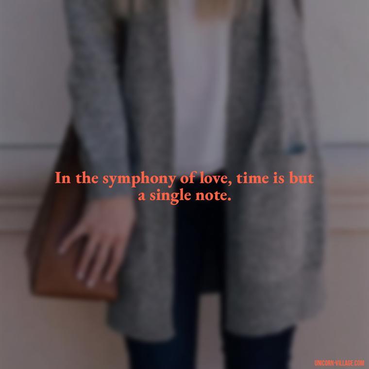 In the symphony of love, time is but a single note. - Time Pass Love Quotes