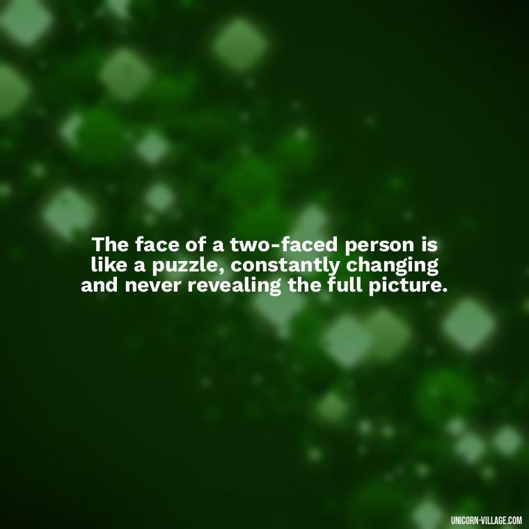 The face of a two-faced person is like a puzzle, constantly changing and never revealing the full picture. - Two Faced People Quotes