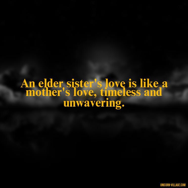 An elder sister's love is like a mother's love, timeless and unwavering. - Elder Sister Is Like Mother Quotes