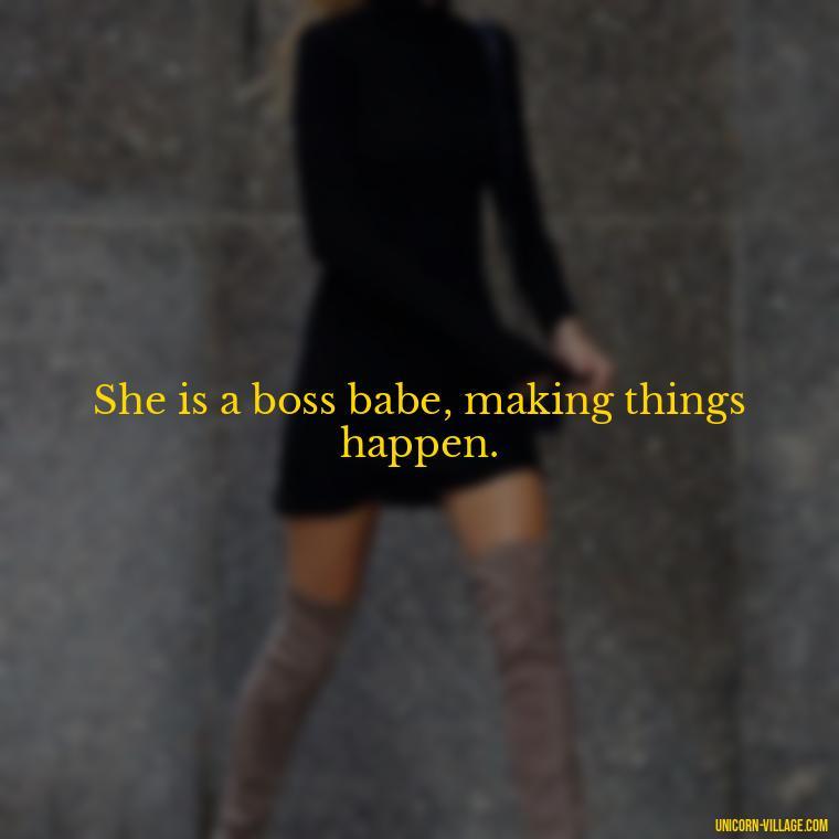 She is a boss babe, making things happen. - Woman Hustle Quotes