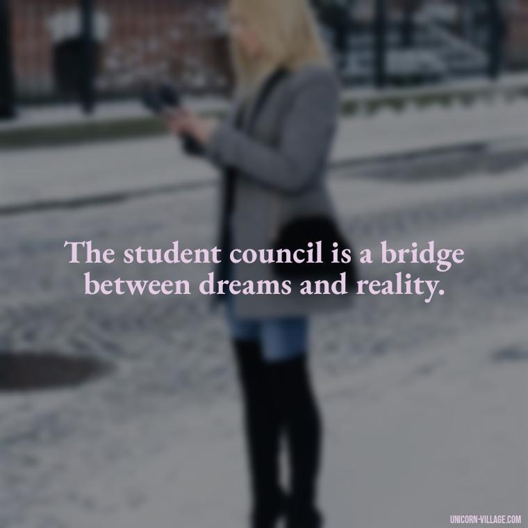 The student council is a bridge between dreams and reality. - Student Council Quotes