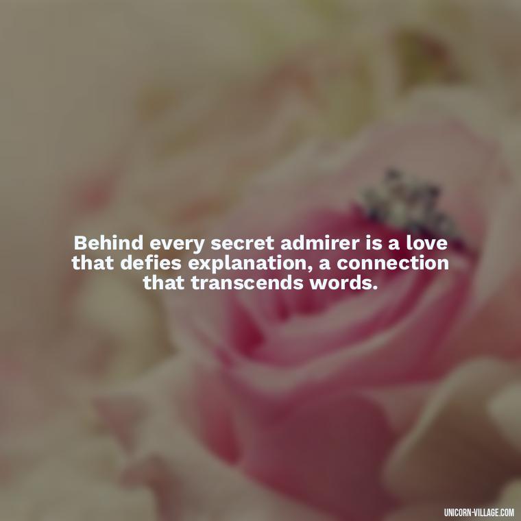 Behind every secret admirer is a love that defies explanation, a connection that transcends words. - Secret Admirer Quotes