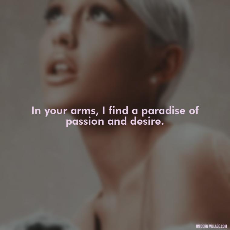 In your arms, I find a paradise of passion and desire. - I Want To Make Love To You Quotes For Him