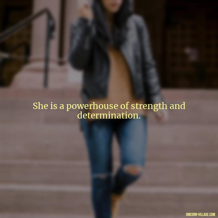 She is a powerhouse of strength and determination. - Woman Hustle Quotes