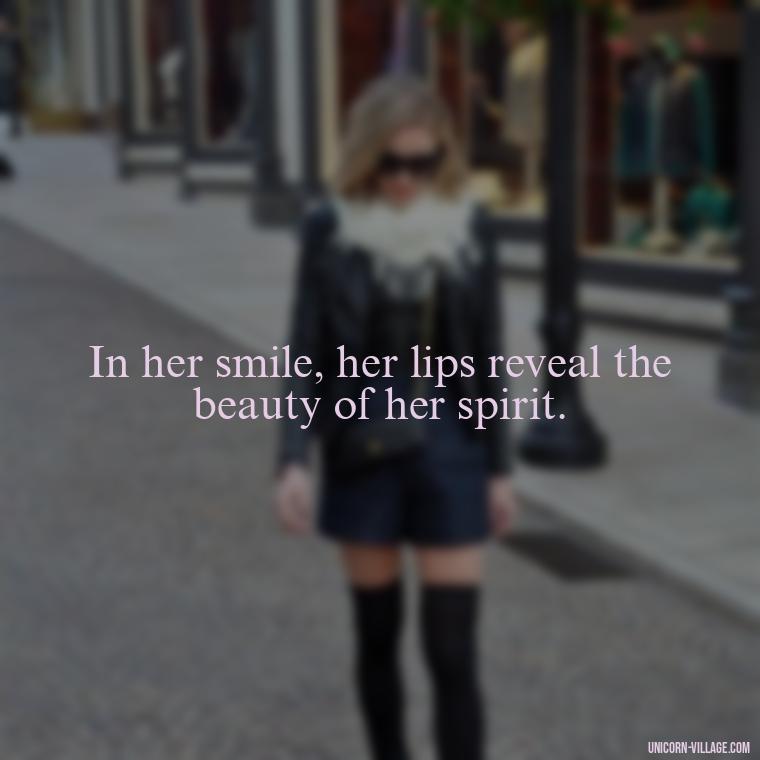 In her smile, her lips reveal the beauty of her spirit. - Lips Quotes For Her