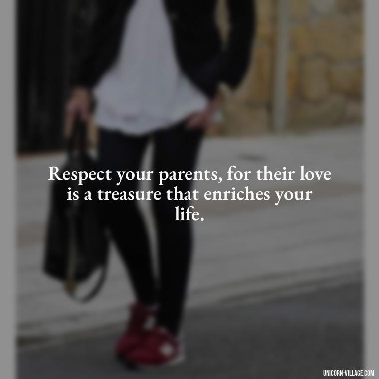 Respect your parents, for their love is a treasure that enriches your life. - Love Respect Your Parents Quotes