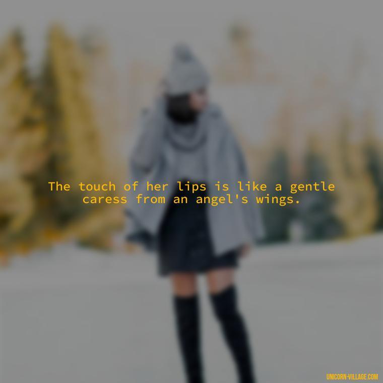 The touch of her lips is like a gentle caress from an angel's wings. - Lips Quotes For Her