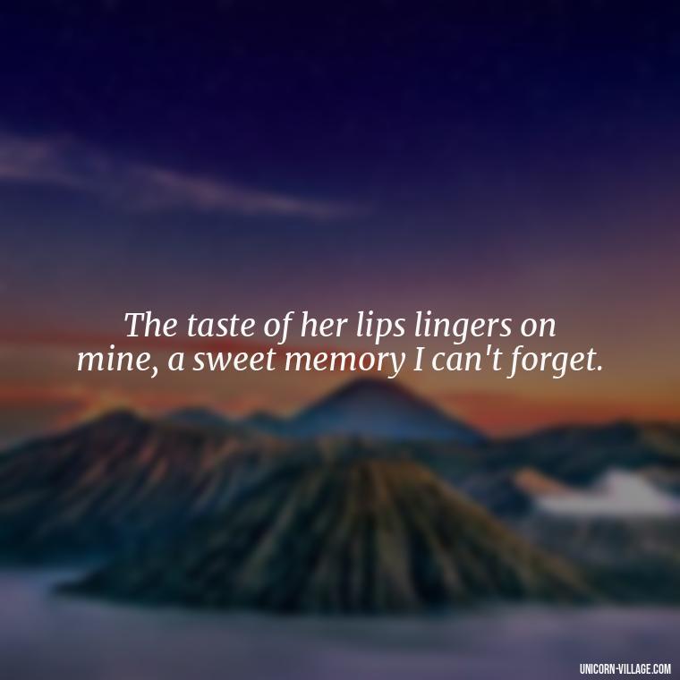 The taste of her lips lingers on mine, a sweet memory I can't forget. - Lips Quotes For Her