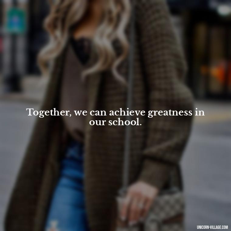 Together, we can achieve greatness in our school. - Student Council Quotes
