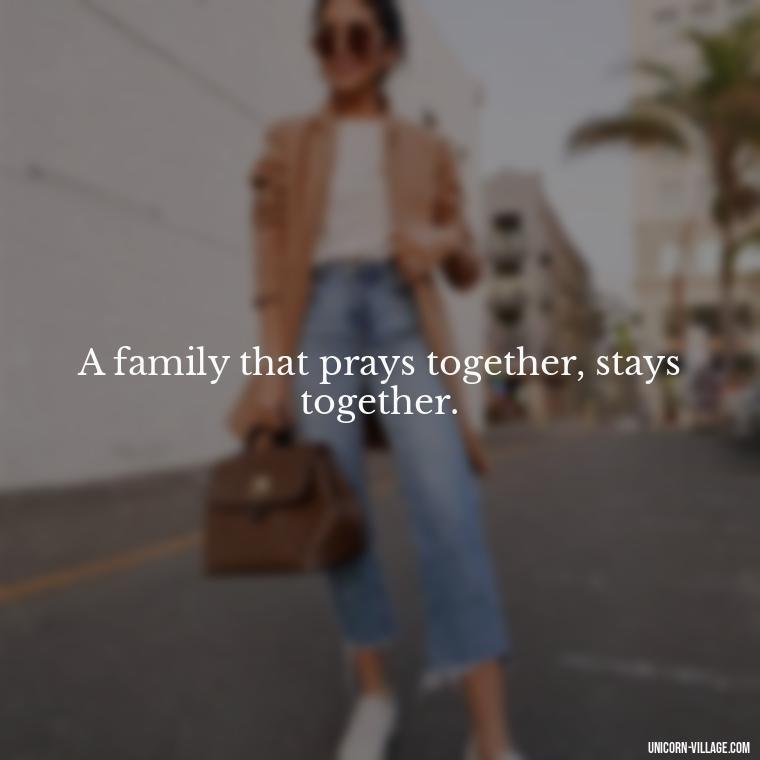 A family that prays together, stays together. - Islamic Quotes About Family