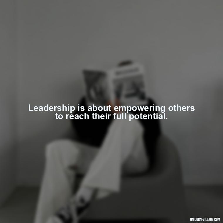 Leadership is about empowering others to reach their full potential. - Student Council Quotes