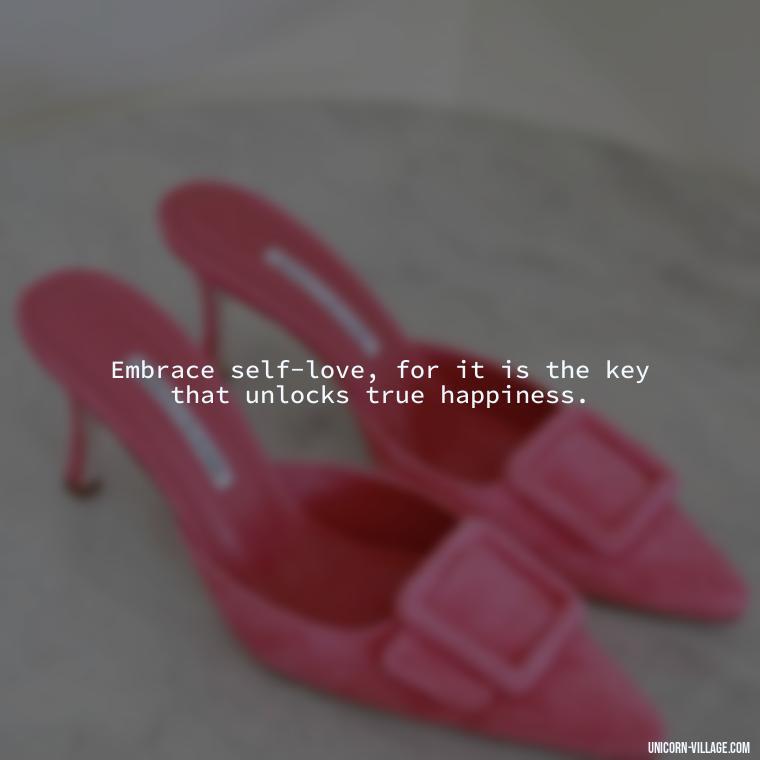 Embrace self-love, for it is the key that unlocks true happiness. - Hating Myself Quotes