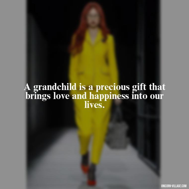 A grandchild is a precious gift that brings love and happiness into our lives. - 1St First Grandchild Quotes