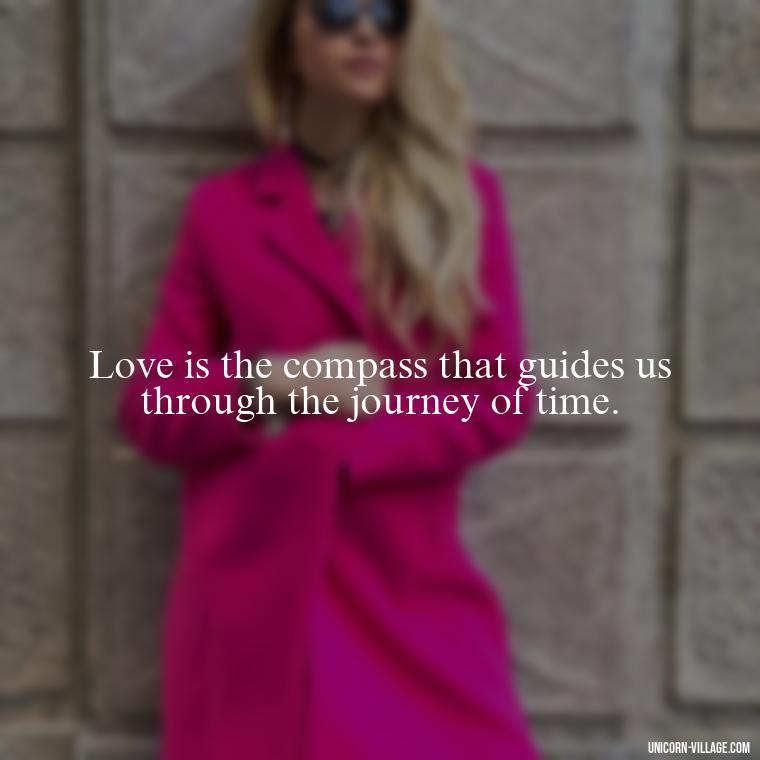 Love is the compass that guides us through the journey of time. - Time Pass Love Quotes