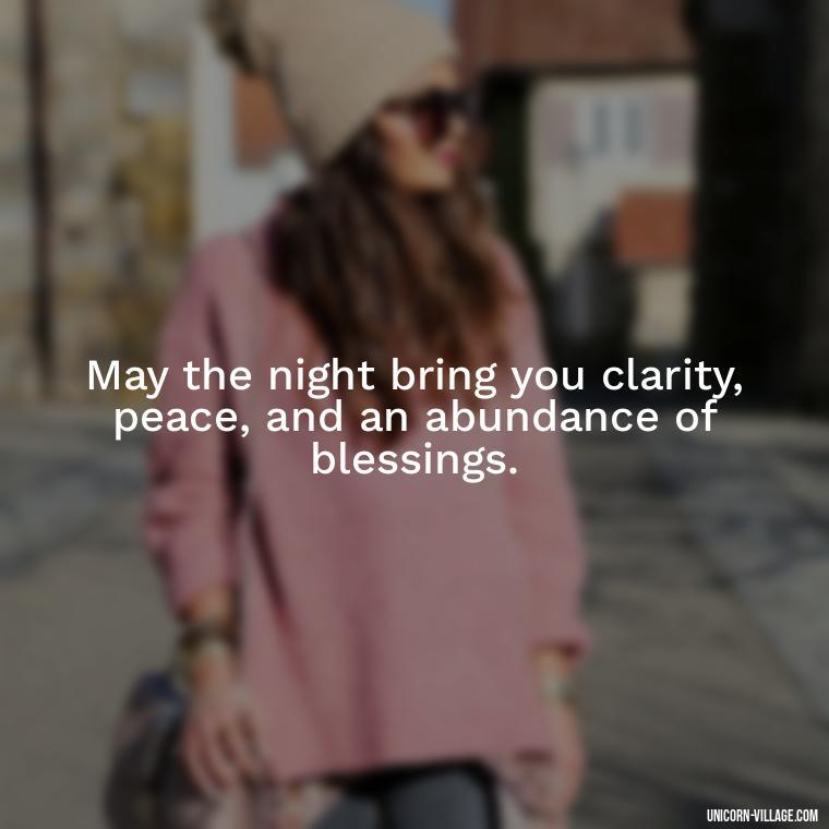 May the night bring you clarity, peace, and an abundance of blessings. - Good Night Blessed Quotes