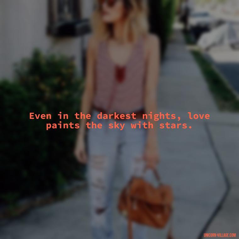 Even in the darkest nights, love paints the sky with stars. - Beautiful Dark Love Quotes