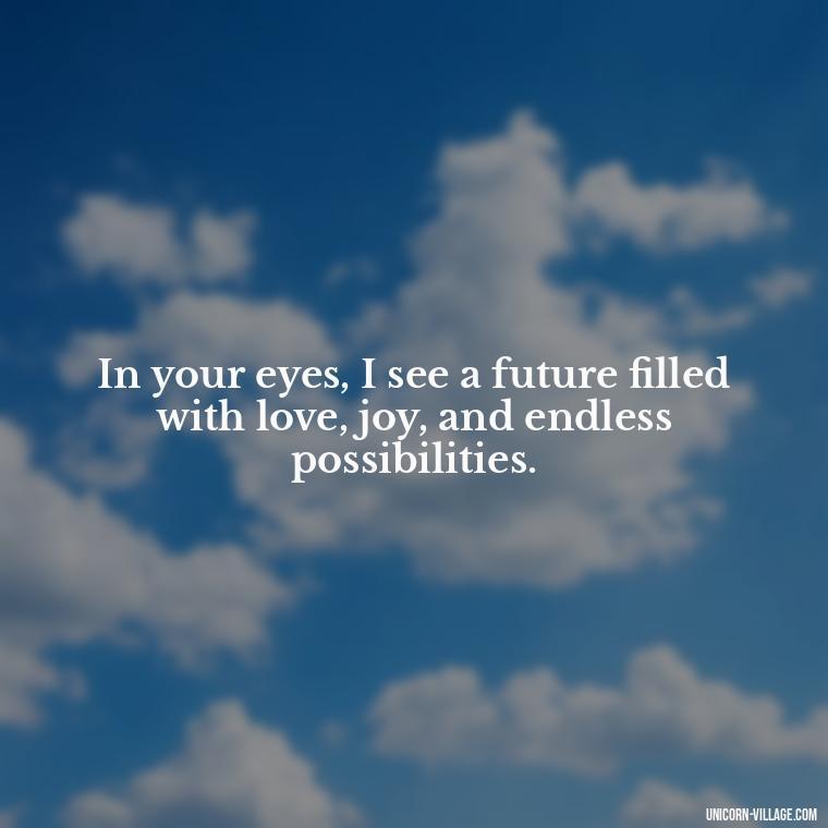 In your eyes, I see a future filled with love, joy, and endless possibilities. - I Want To Make Love To You Quotes For Him