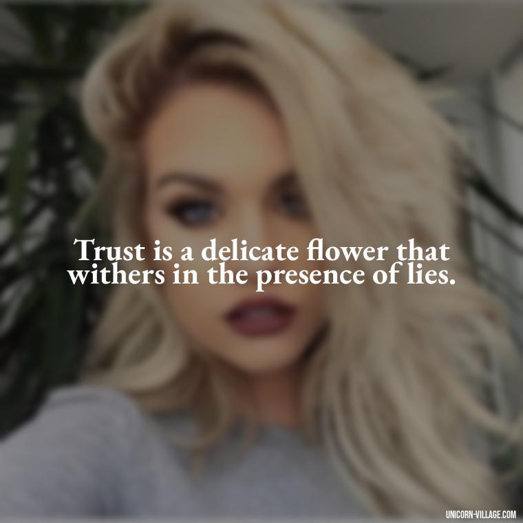 Trust is a delicate flower that withers in the presence of lies. - Friends Who Lie Quotes